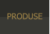 PRODUSE
